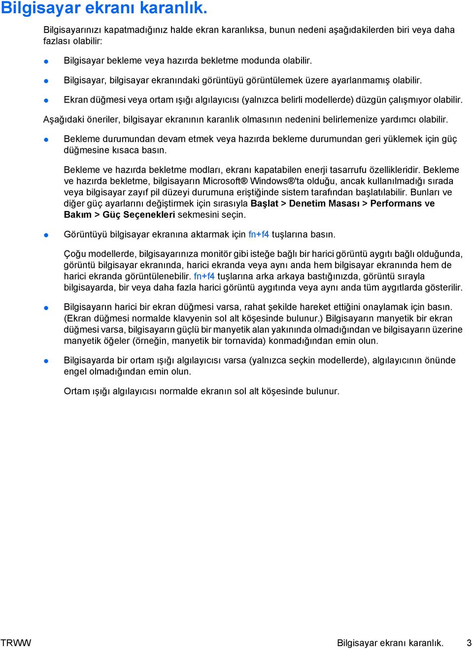 Bilgisayar, bilgisayar ekranındaki görüntüyü görüntülemek üzere ayarlanmamış olabilir. Ekran düğmesi veya ortam ışığı algılayıcısı (yalnızca belirli modellerde) düzgün çalışmıyor olabilir.