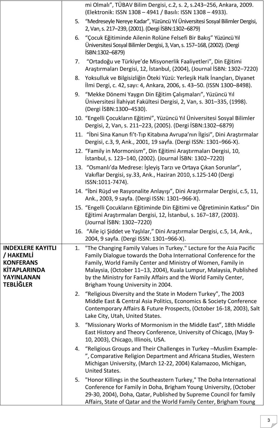 Çocuk Eğitiminde Ailenin Rolüne Felsefi Bir Bakış Yüzüncü Yıl Üniversitesi Sosyal Bilimler Dergisi, 3, Van, s. 157 168, (2002). (Dergi İSBN:1302 6879) 7.