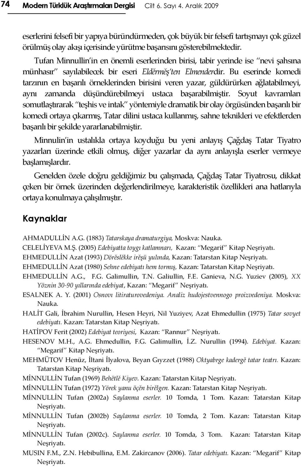 Tufan Minnullin in en önemli eserlerinden birisi, tabir yerinde ise nevi şahsına münhasır sayılabilecek bir eseri Elděrměş ten Elmenderdir.