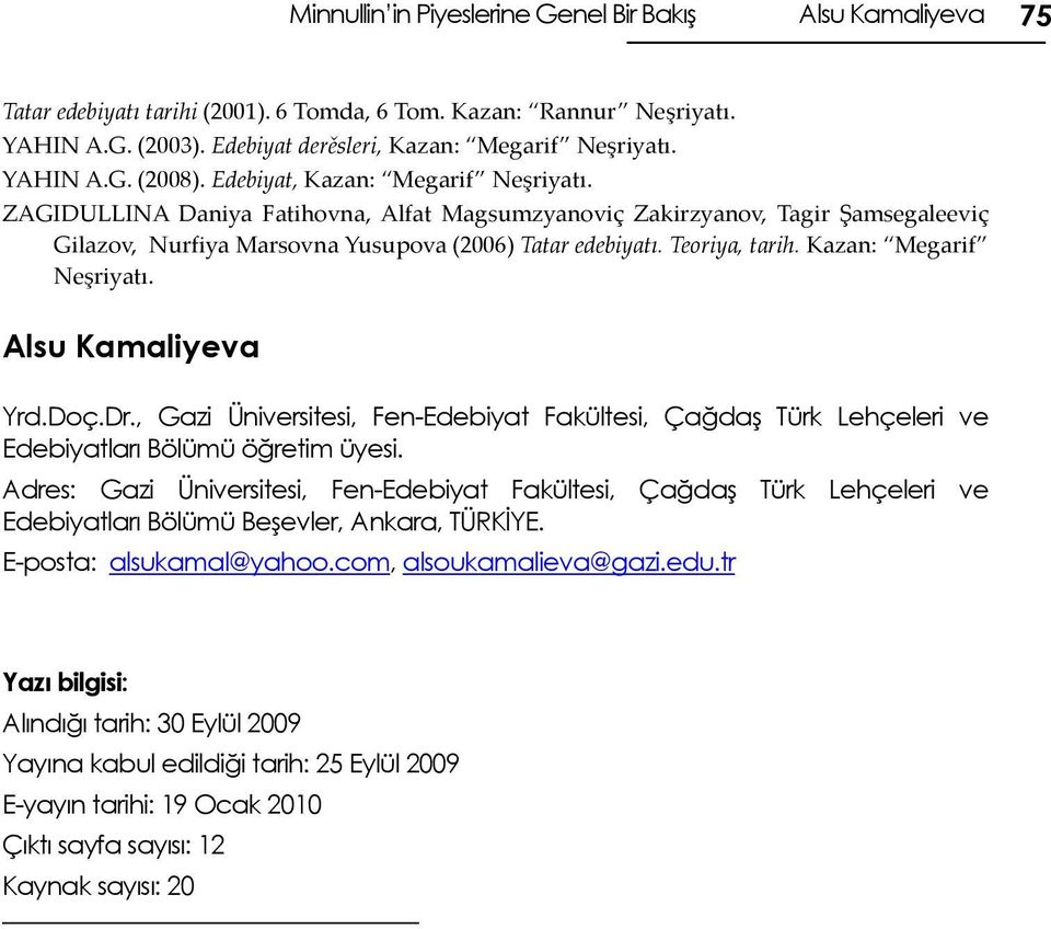 Teoriya, tarih. Kazan: Megarif Neşriyatı. Alsu Kamaliyeva Yrd.Doç.Dr., Gazi Üniversitesi, Fen-Edebiyat Fakültesi, Çağdaş Türk Lehçeleri ve Edebiyatları Bölümü öğretim üyesi.