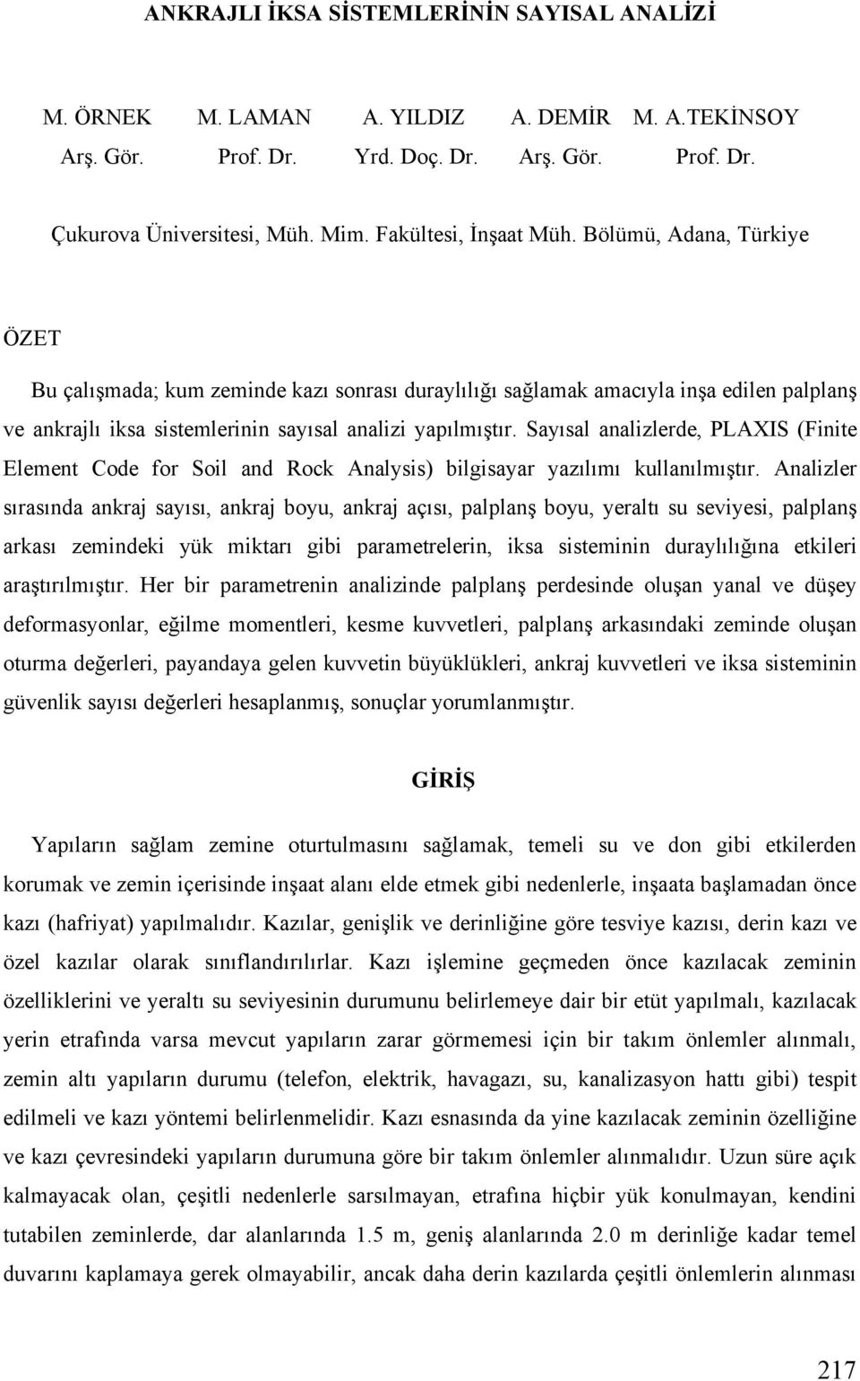 Sayısal analizlerde, PLAXIS (Finite Element Code for Soil and Rock Analysis) bilgisayar yazılımı kullanılmı tır.