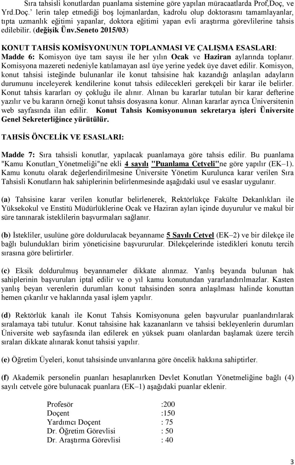 (değişik Ünv.Seneto 2015/03) KONUT TAHSİS KOMİSYONUNUN TOPLANMASI VE ÇALIŞMA ESASLARI: Madde 6: Komisyon üye tam sayısı ile her yılın Ocak ve Haziran aylarında toplanır.