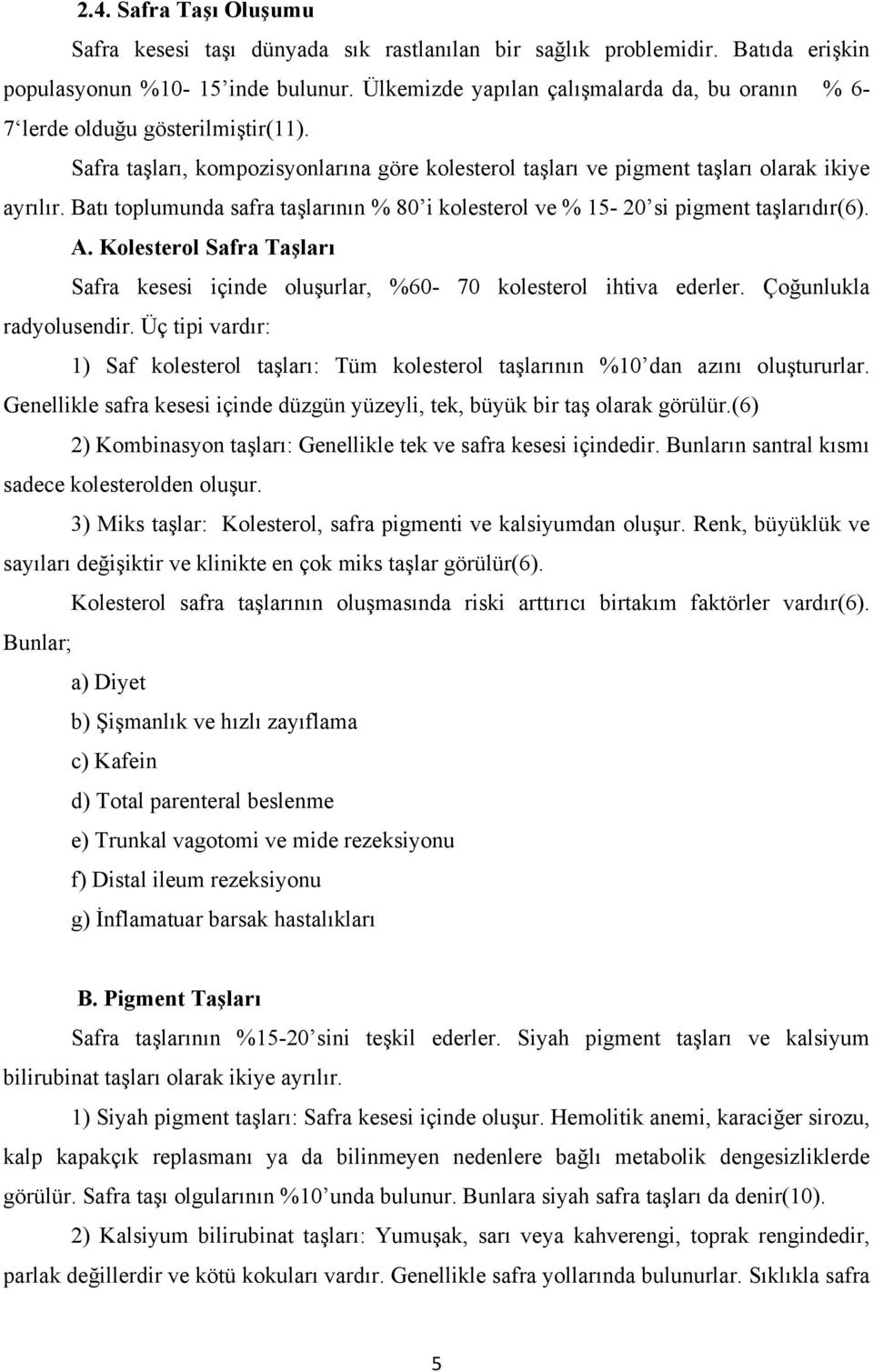 Batı toplumunda safra taşlarının % 80 i kolesterol ve % 15-20 si pigment taşlarıdır(6). A. Kolesterol Safra Taşları Safra kesesi içinde oluşurlar, %60-70 kolesterol ihtiva ederler.