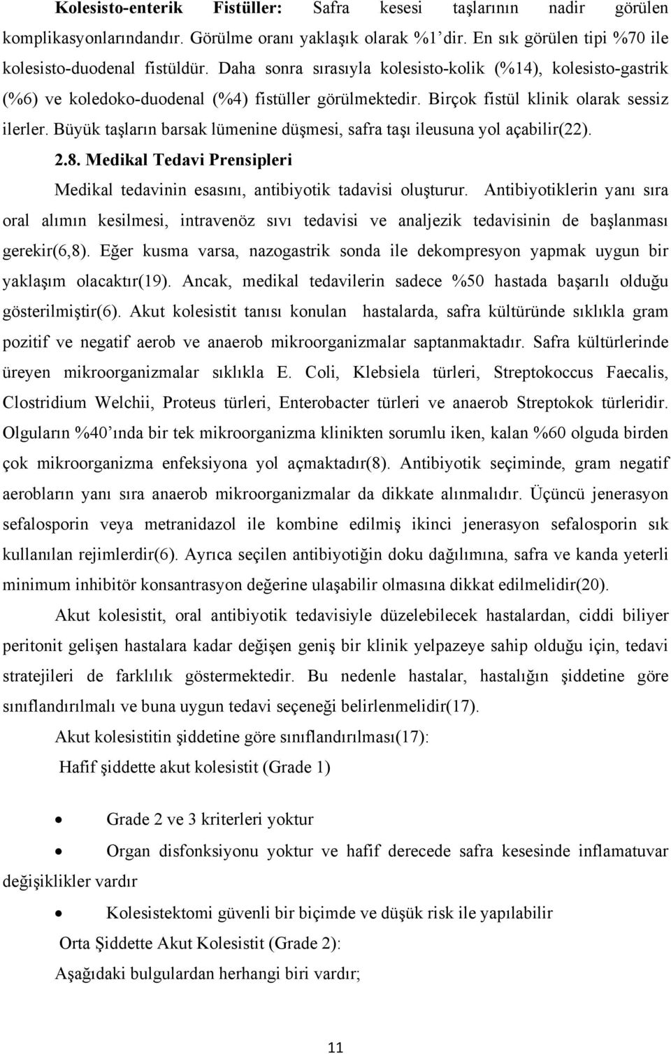 Büyük taşların barsak lümenine düşmesi, safra taşı ileusuna yol açabilir(22). 2.8. Medikal Tedavi Prensipleri Medikal tedavinin esasını, antibiyotik tadavisi oluşturur.