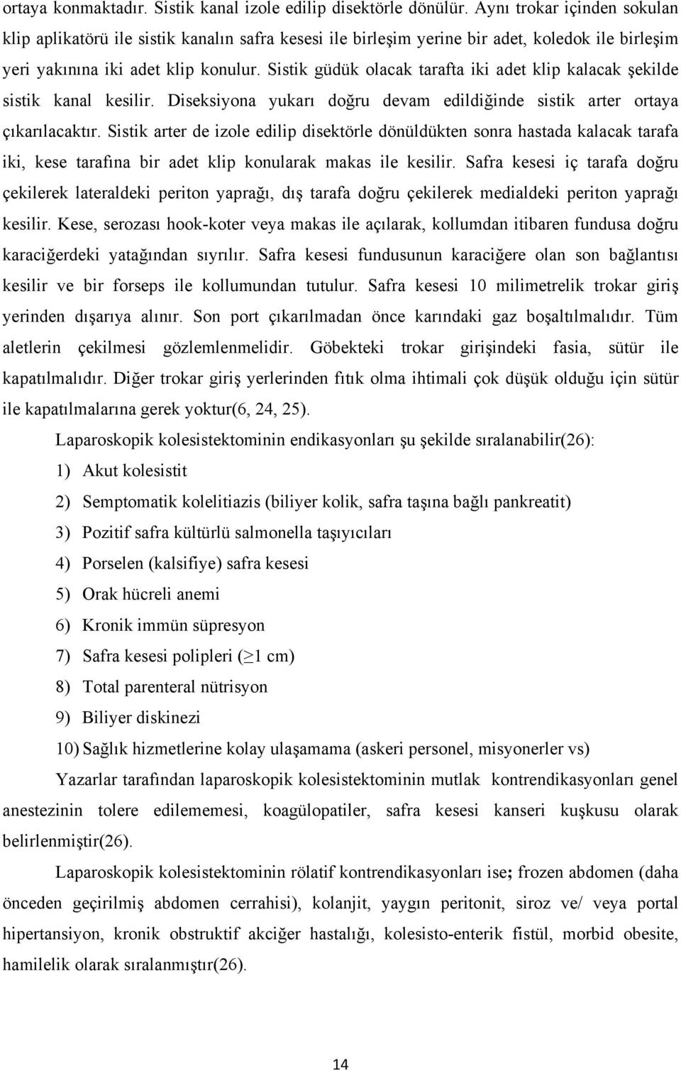 Sistik güdük olacak tarafta iki adet klip kalacak şekilde sistik kanal kesilir. Diseksiyona yukarı doğru devam edildiğinde sistik arter ortaya çıkarılacaktır.