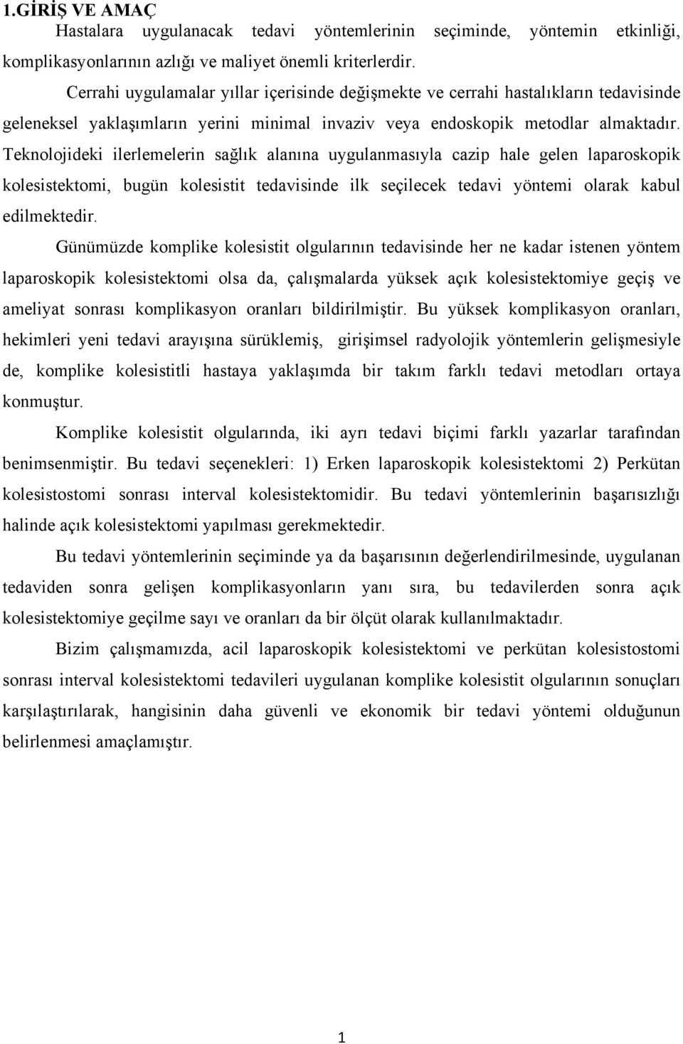 Teknolojideki ilerlemelerin sağlık alanına uygulanmasıyla cazip hale gelen laparoskopik kolesistektomi, bugün kolesistit tedavisinde ilk seçilecek tedavi yöntemi olarak kabul edilmektedir.