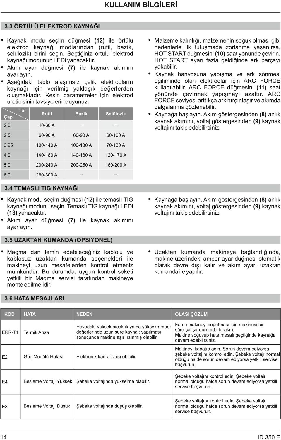 Seçtiğiniz örtülü elektrod kaynağı modunun LEDi yanacaktır. Akım ayar düğmesi (7) ile kaynak akımını ayarlayın.