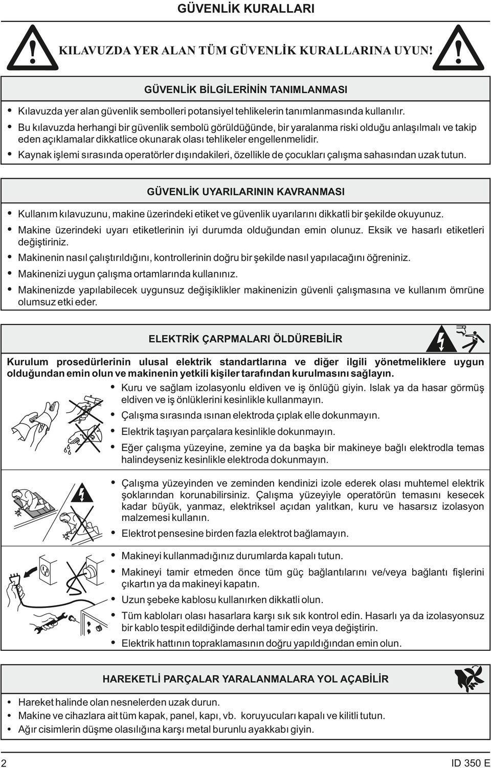 Kaynak işlemi sırasında operatörler dışındakileri, özellikle de çocukları çalışma sahasından uzak tutun.