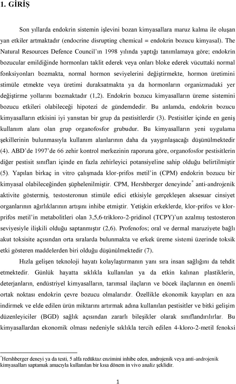 bozmakta, normal hormon seviyelerini değiģtirmekte, hormon üretimini stimüle etmekte veya üretimi duraksatmakta ya da hormonların organizmadaki yer değiģtirme yollarını bozmaktadır (1,2).