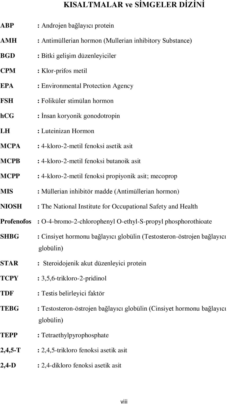 4-kloro-2-metil fenoksi butanoik asit : 4-kloro-2-metil fenoksi propiyonik asit; mecoprop : Müllerian inhibitör madde (Antimüllerian hormon) : The National Institute for Occupational Safety and