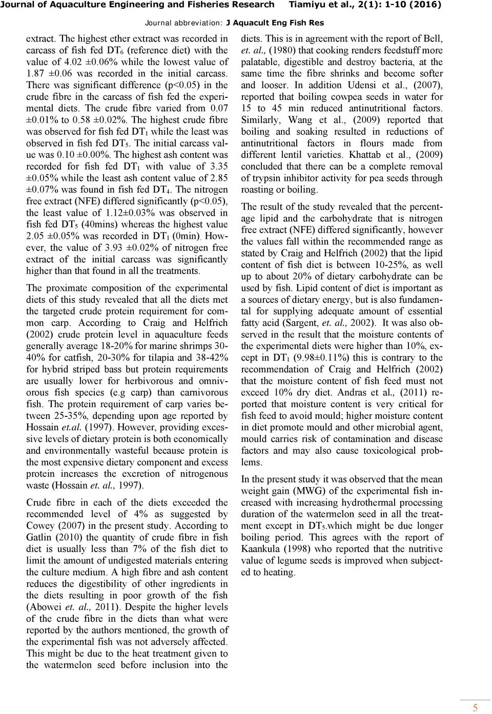 There was significant difference (p<0.05) in the crude fibre in the carcass of fish fed the experimental diets. The crude fibre varied from 0.07 ±0.01% to 0.58 ±0.02%.