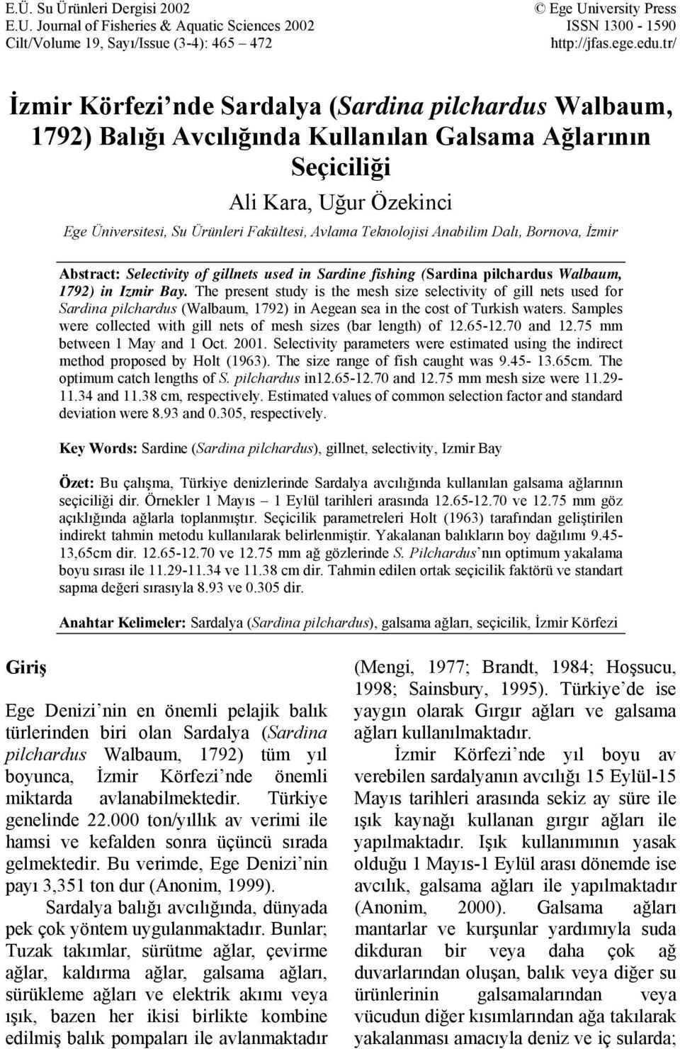 Teknolojisi Anabilim Dalı, Bornova, İzmir Abstract: Selectivity of gillnets used in Sardine fishing (Sardina pilchardus Walbaum, 79) in Izmir Bay.