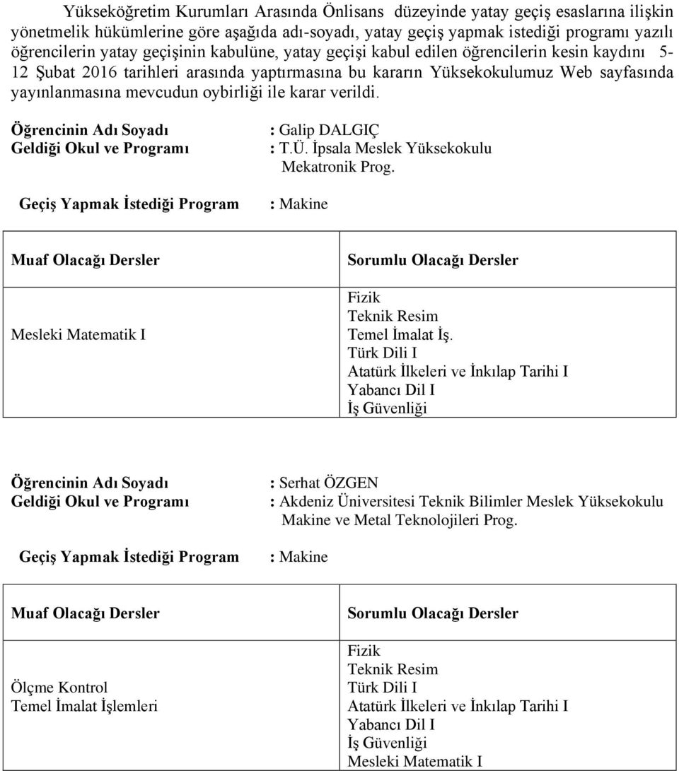 yayınlanmasına mevcudun oybirliği ile karar verildi. : Galip DALGIÇ : T.Ü. İpsala Meslek Yüksekokulu Mekatronik Prog. : Makine Mesleki I Fizik Teknik Resim Temel İmalat İş.