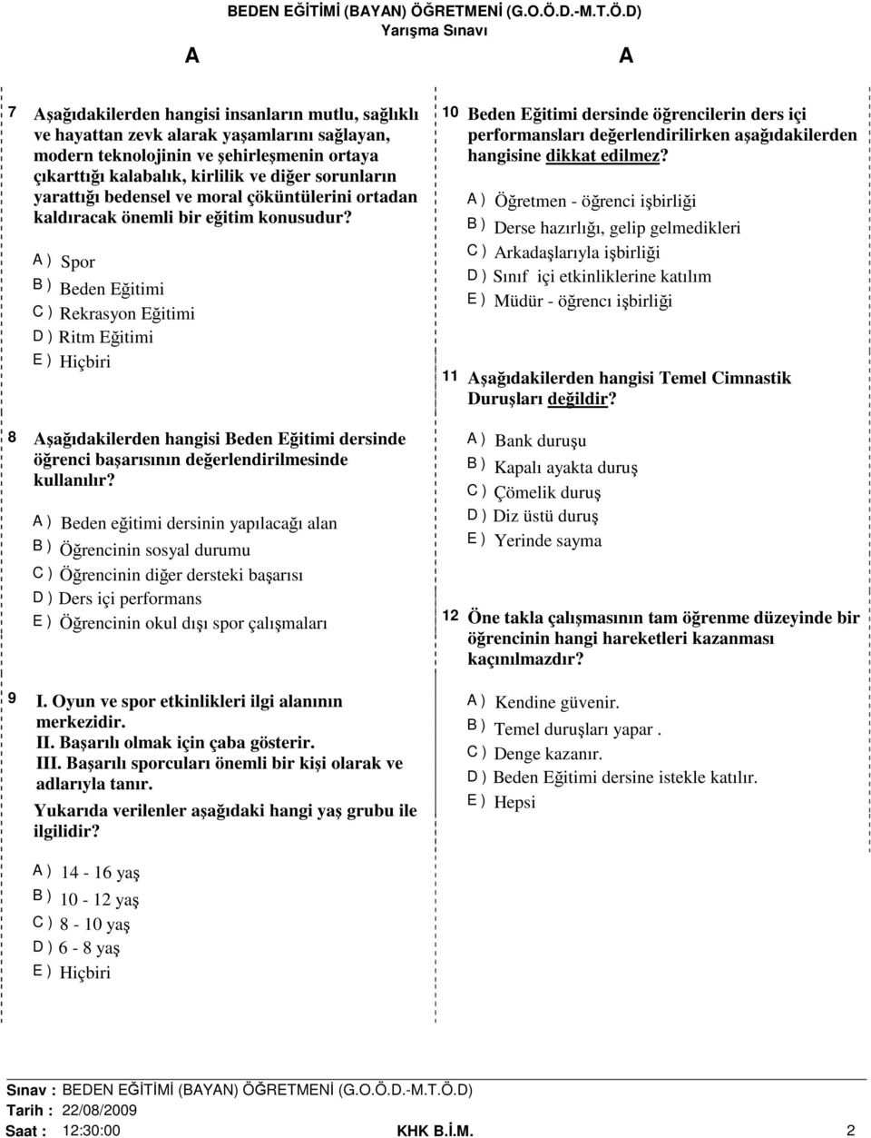 ) Spor B ) Beden Eğitimi C ) Rekrasyon Eğitimi D ) Ritm Eğitimi 8 şağıdakilerden hangisi Beden Eğitimi dersinde öğrenci başarısının değerlendirilmesinde kullanılır?