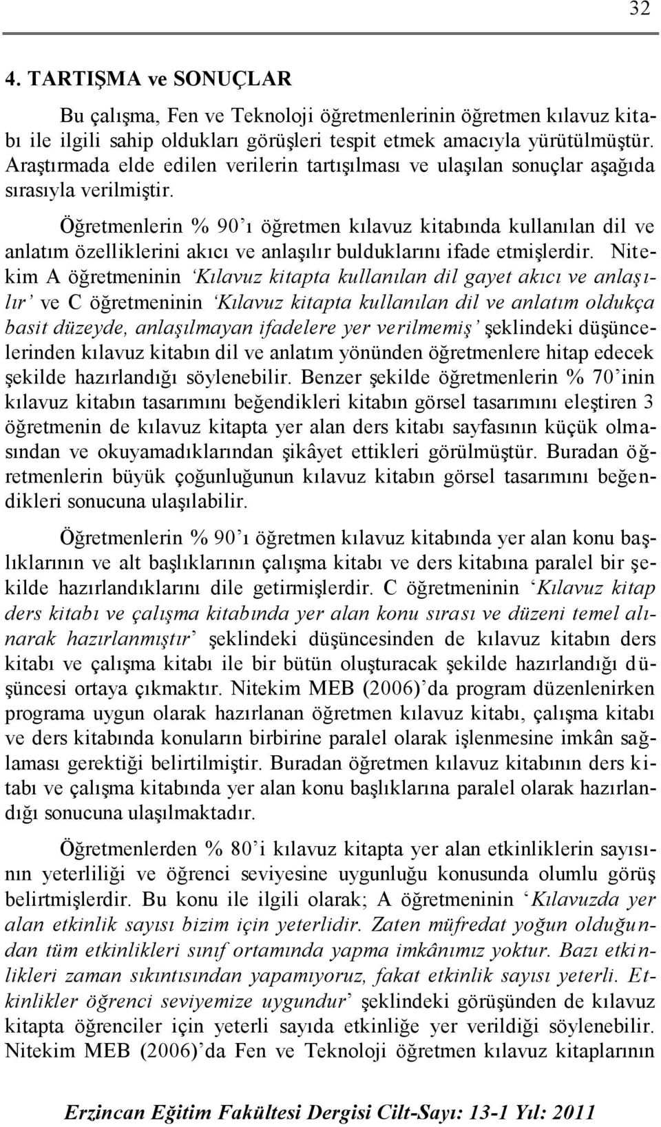 Öğretmenlerin % 90 ı öğretmen kılavuz kitabında kullanılan dil ve anlatım özelliklerini akıcı ve anlaşılır bulduklarını ifade etmişlerdir.