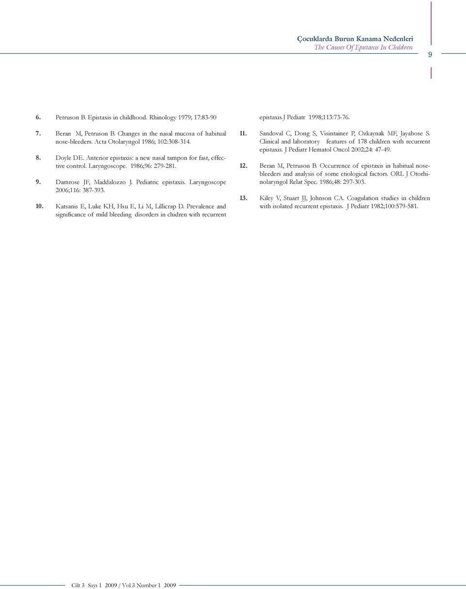 Damrose JF, Maddalozzo J. Pediatric epistaxis. Laryngoscope 2006;116: 387-393. Katsanis E, Luke KH, Hsu E, Li M, Lillicrap D.