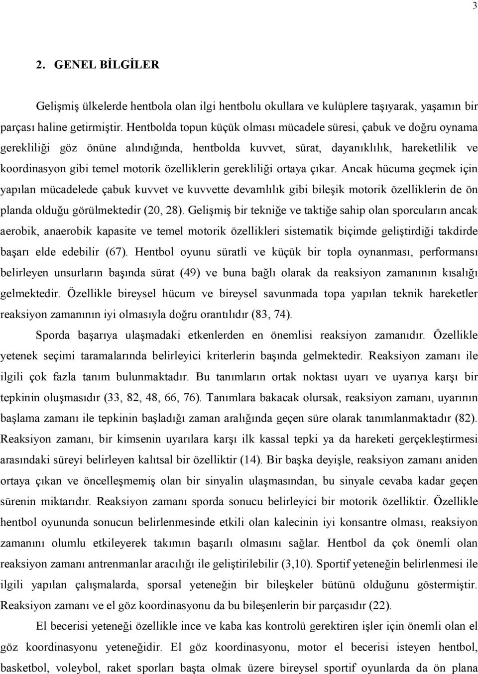 özelliklerin gerekliliği ortaya çıkar. Ancak hücuma geçmek için yapılan mücadelede çabuk kuvvet ve kuvvette devamlılık gibi bileşik motorik özelliklerin de ön planda olduğu görülmektedir (20, 28).