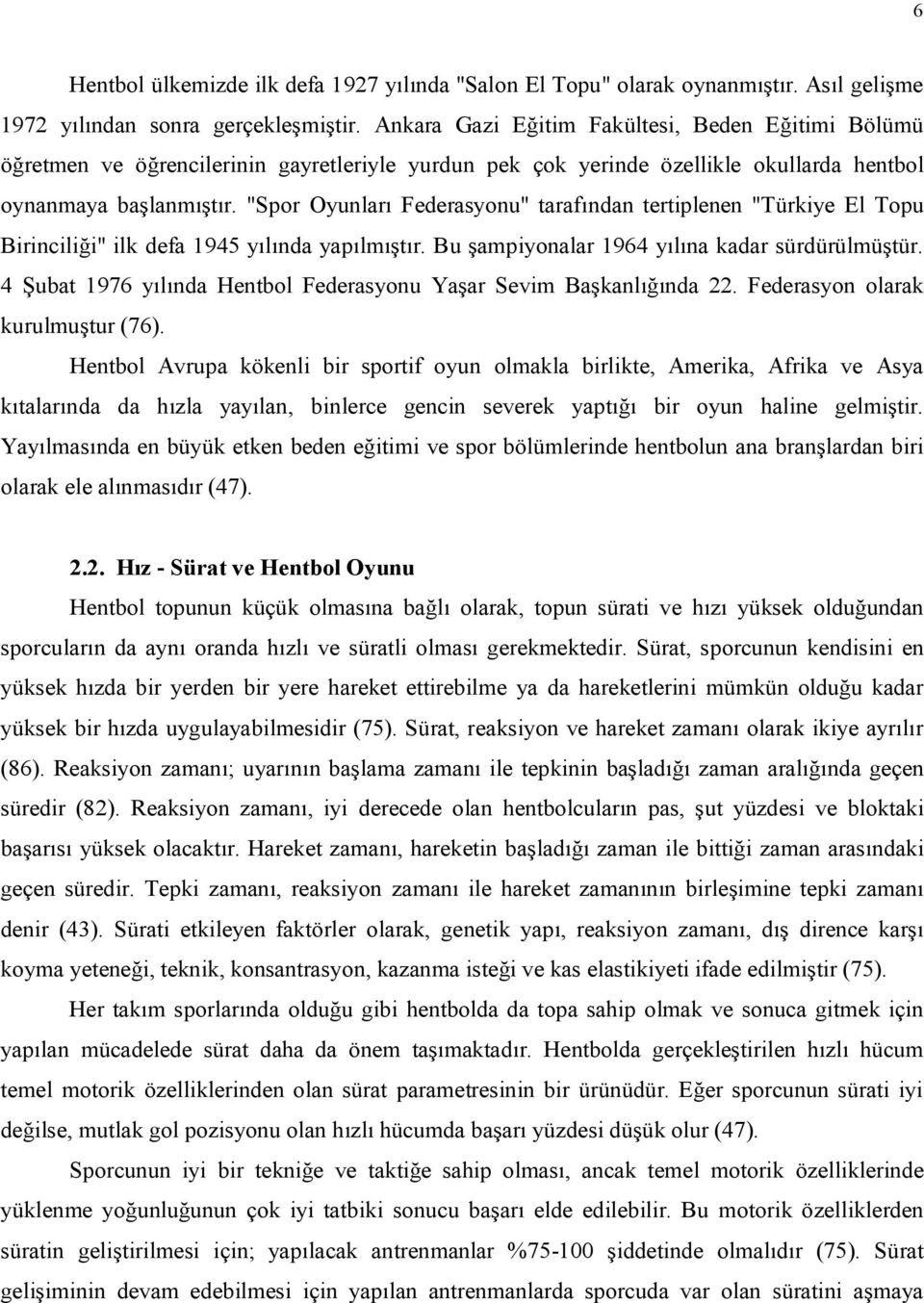 "Spor Oyunları Federasyonu" tarafından tertiplenen "Türkiye El Topu Birinciliği" ilk defa 1945 yılında yapılmıştır. Bu şampiyonalar 1964 yılına kadar sürdürülmüştür.