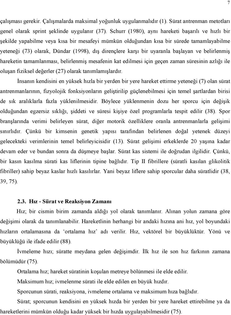 bir uyaranla başlayan ve belirlenmiş hareketin tamamlanması, belirlenmiş mesafenin kat edilmesi için geçen zaman süresinin azlığı ile oluşan fiziksel değerler (27) olarak tanımlamışlardır.