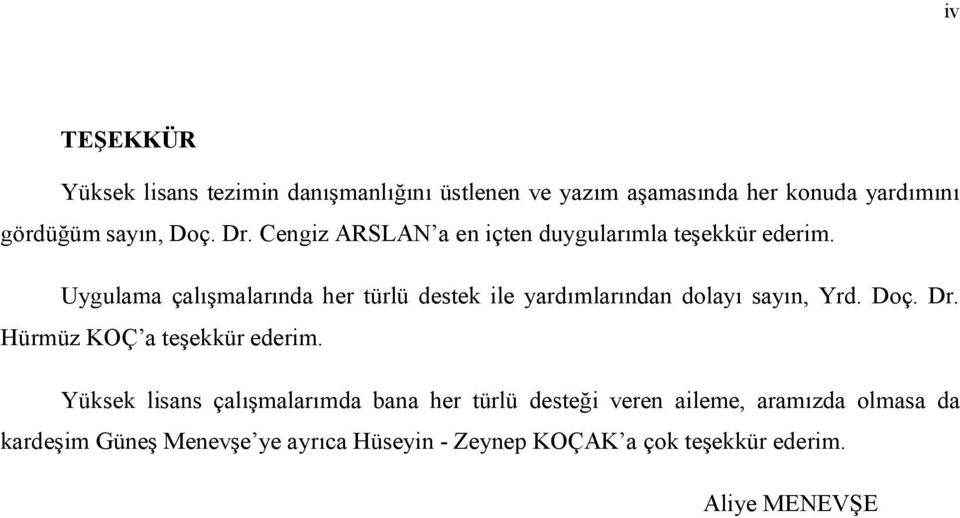 Uygulama çalışmalarında her türlü destek ile yardımlarından dolayı sayın, Yrd. Doç. Dr. Hürmüz KOÇ a teşekkür ederim.