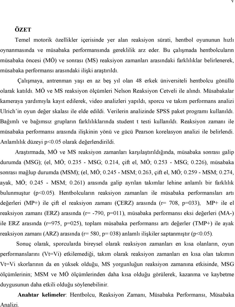 Çalışmaya, antrenman yaşı en az beş yıl olan 48 erkek üniversiteli hentbolcu gönüllü olarak katıldı. MÖ ve MS reaksiyon ölçümleri Nelson Reaksiyon Cetveli ile alındı.