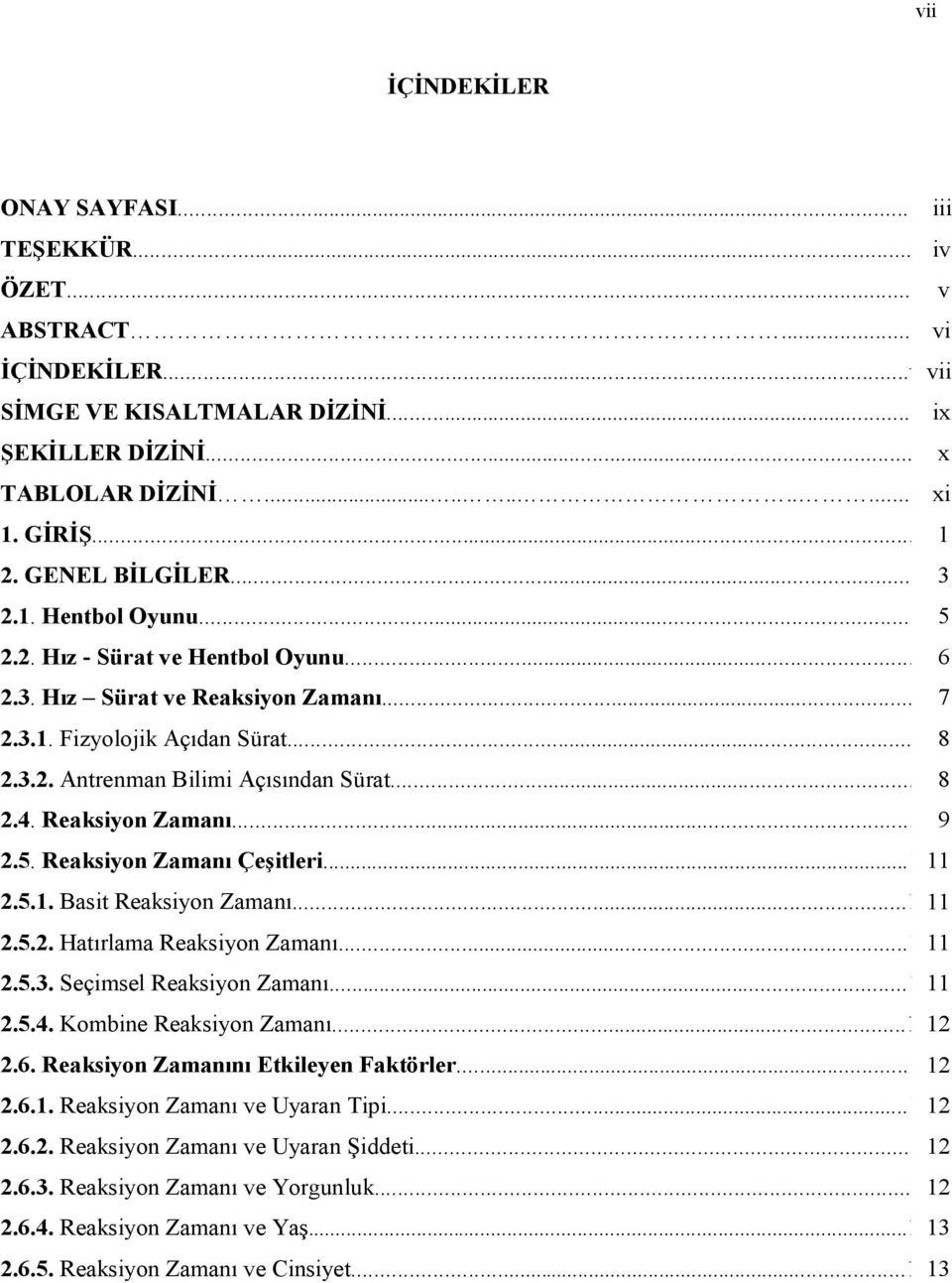 ..8 8 2.4. Reaksiyon Zamanı...9 9 2.5. Reaksiyon Zamanı Çeşitleri...11 11 2.5.1. Basit Reaksiyon Zamanı...11 11 2.5.2. Hatırlama Reaksiyon Zamanı...11 11 2.5.3. Seçimsel Reaksiyon Zamanı...11 11 2.5.4. Kombine Reaksiyon Zamanı.