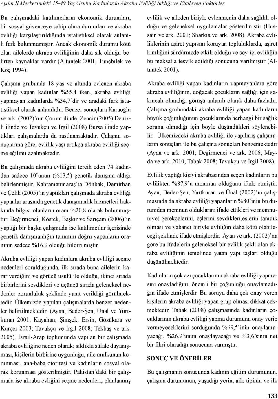 Ancak ekonomik durumu kötü olan ailelerde akraba evliliğinin daha sık olduğu belirten kaynaklar vardır (Altuntek 2001; Tunçbilek ve Koç 1994).