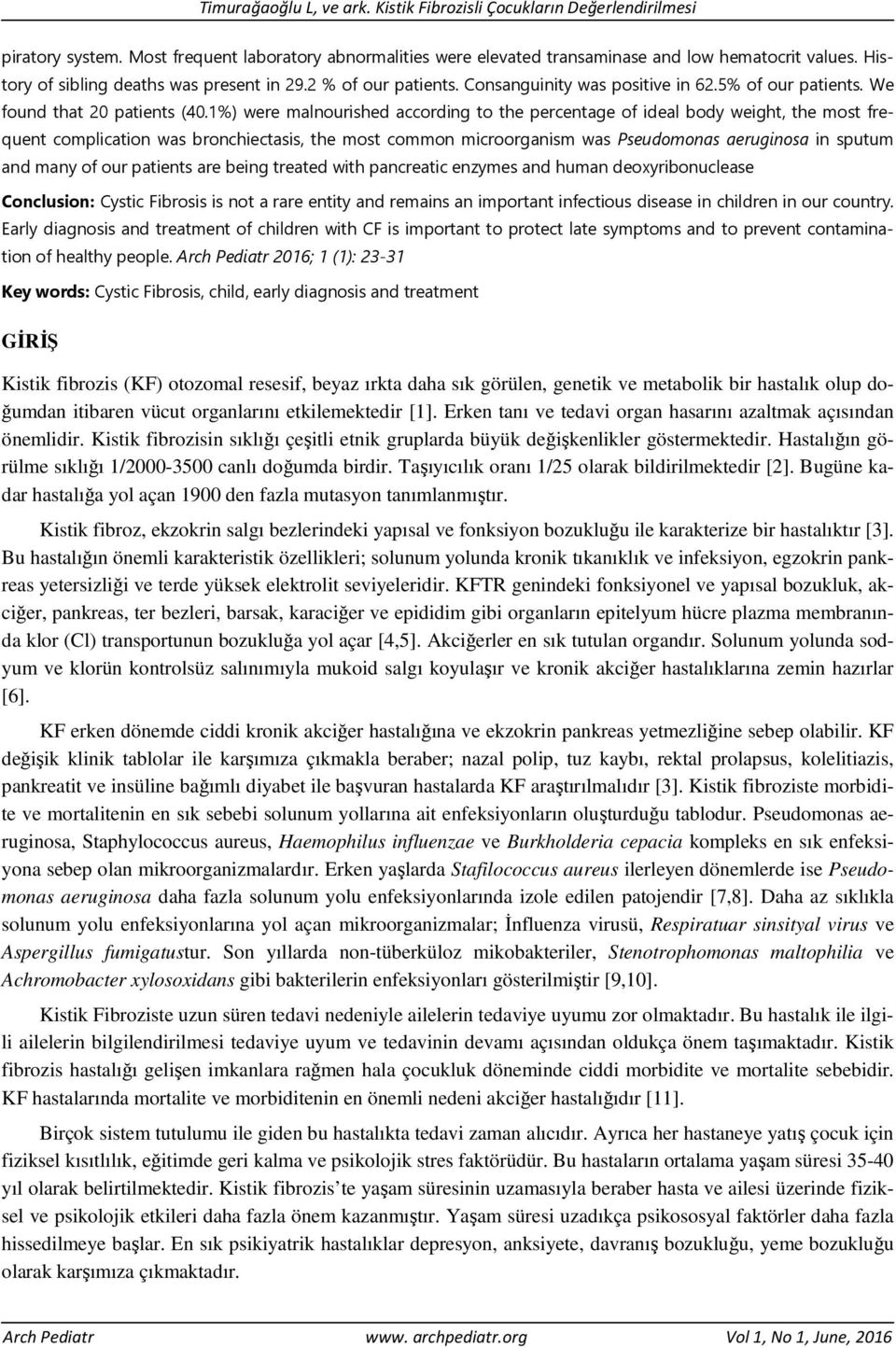 1%) were malnourished according to the percentage of ideal body weight, the most frequent complication was bronchiectasis, the most common microorganism was Pseudomonas aeruginosa in sputum and many