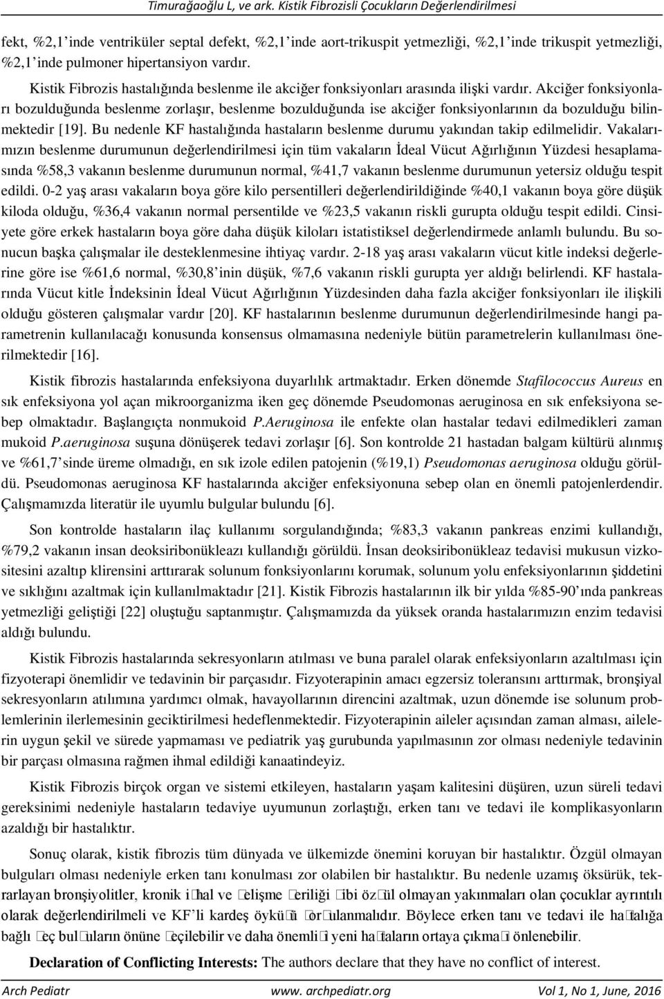 Akciğer fonksiyonları bozulduğunda beslenme zorlaşır, beslenme bozulduğunda ise akciğer fonksiyonlarının da bozulduğu bilinmektedir [19].