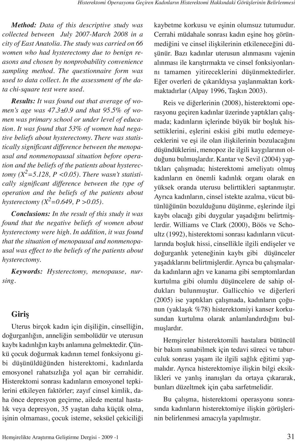 In the assessment of the data chi-square test were used. Results: It was found out that average of women s age was 47.3±0.9 and that 95.5% of women was primary school or under level of education.