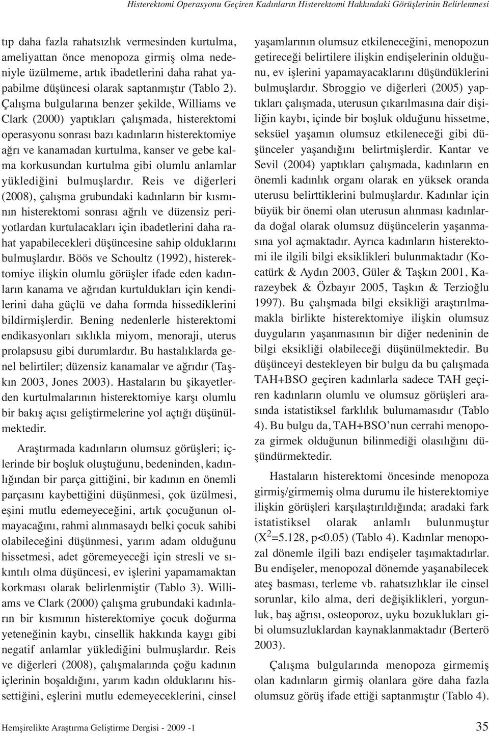 Çalışma bulgularına benzer şekilde, Williams ve Clark (2000) yaptıkları çalışmada, histerektomi operasyonu sonrası bazı kadınların histerektomiye ağrı ve kanamadan kurtulma, kanser ve gebe kalma