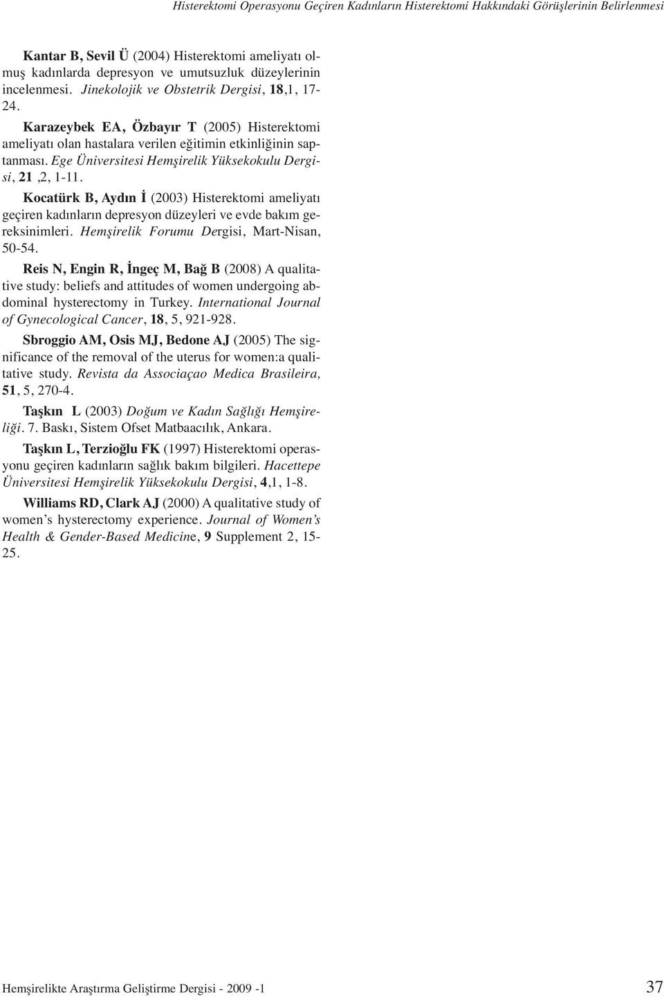 Ege Üniversitesi Hemşirelik Yüksekokulu Dergisi, 21,2, 1-11. Kocatürk B, Aydın İ (2003) Histerektomi ameliyatı geçiren kadınların depresyon düzeyleri ve evde bakım gereksinimleri.