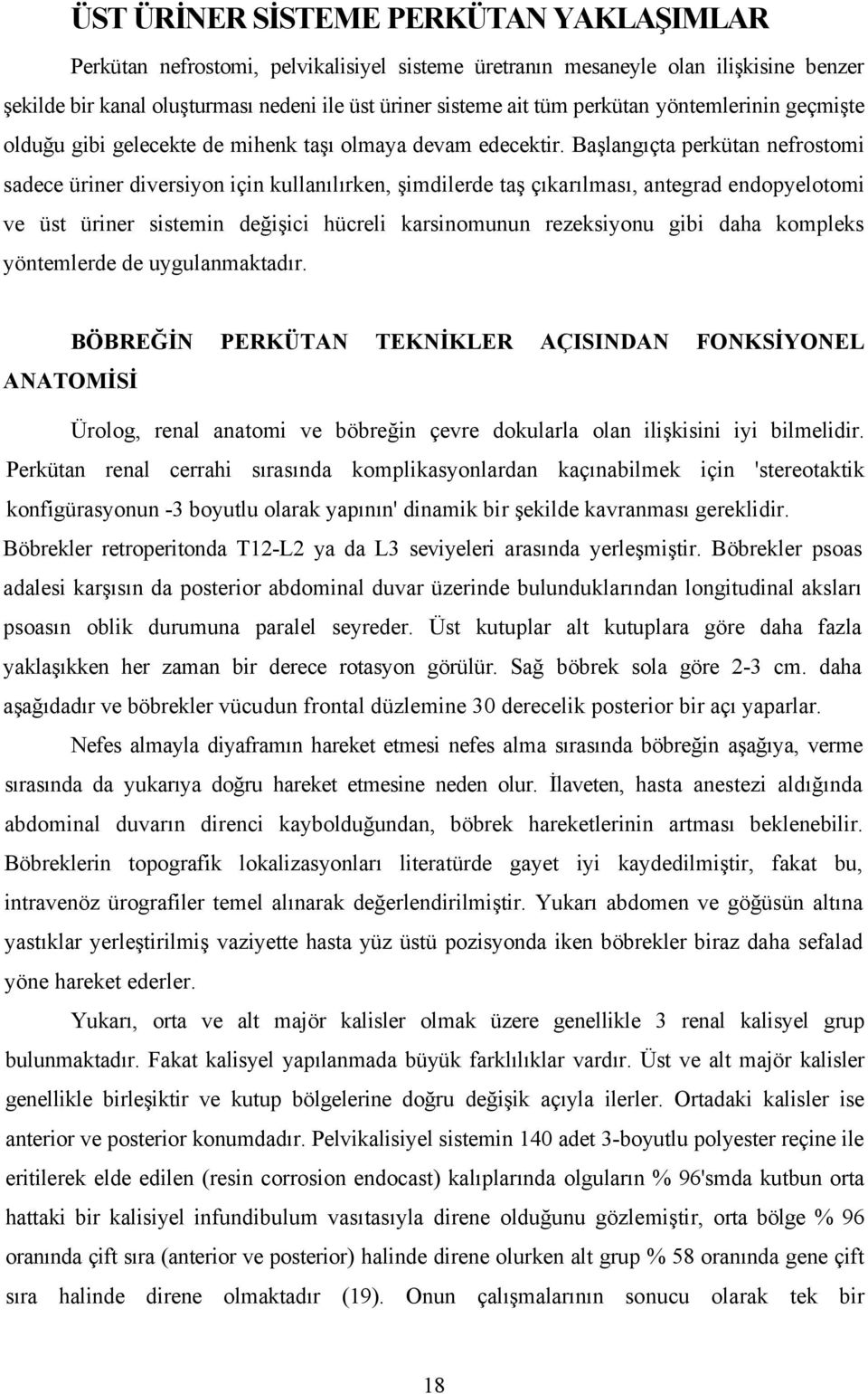 Başlangıçta perkütan nefrostomi sadece üriner diversiyon için kullanılırken, şimdilerde taş çıkarılması, antegrad endopyelotomi ve üst üriner sistemin değişici hücreli karsinomunun rezeksiyonu gibi