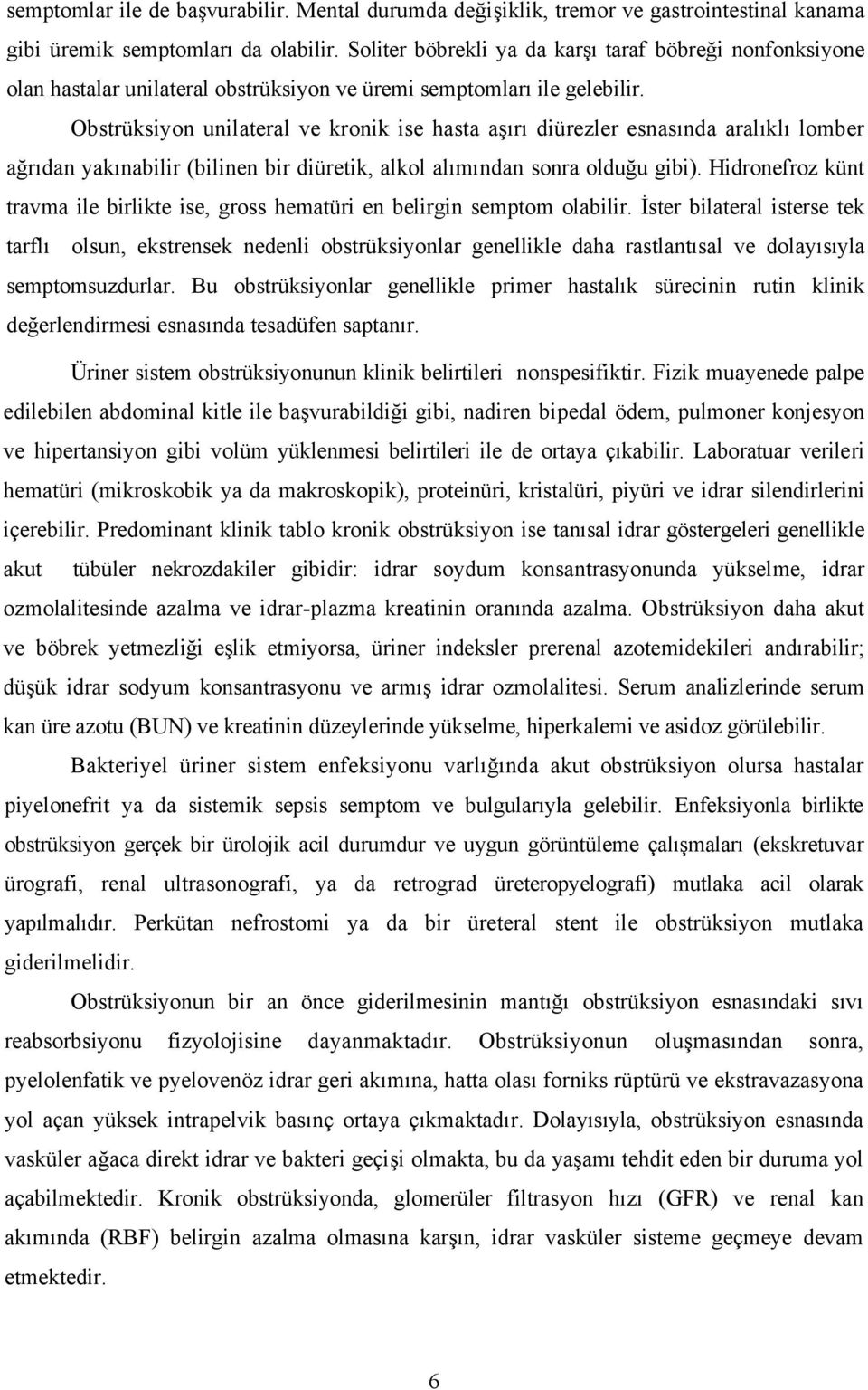 Obstrüksiyon unilateral ve kronik ise hasta aşırı diürezler esnasında aralıklı lomber ağrıdan yakınabilir (bilinen bir diüretik, alkol alımından sonra olduğu gibi).