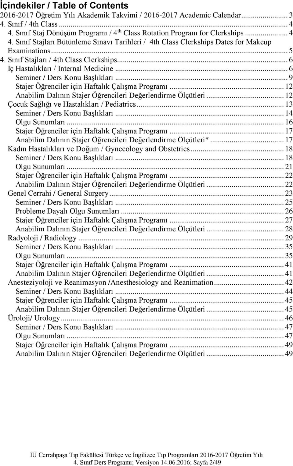 Sınıf Stajları / 4th Class Clerkships... 6 İç Hastalıkları / Internal Medicine... 6 Seminer / Ders Konu Başlıkları... 9 Stajer Öğrenciler için Haftalık Çalışma Programı.