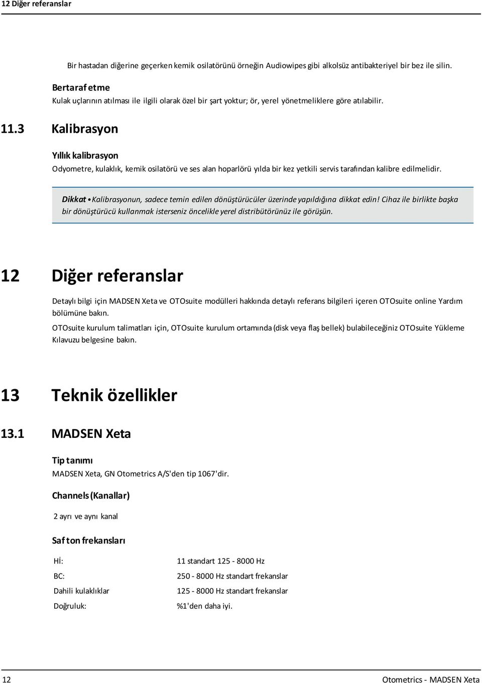 3 Kalibrasyon Yıllık kalibrasyon Odyometre, kulaklık, kemik osilatörü ve ses alan hoparlörü yılda bir kez yetkili servis tarafından kalibre edilmelidir.