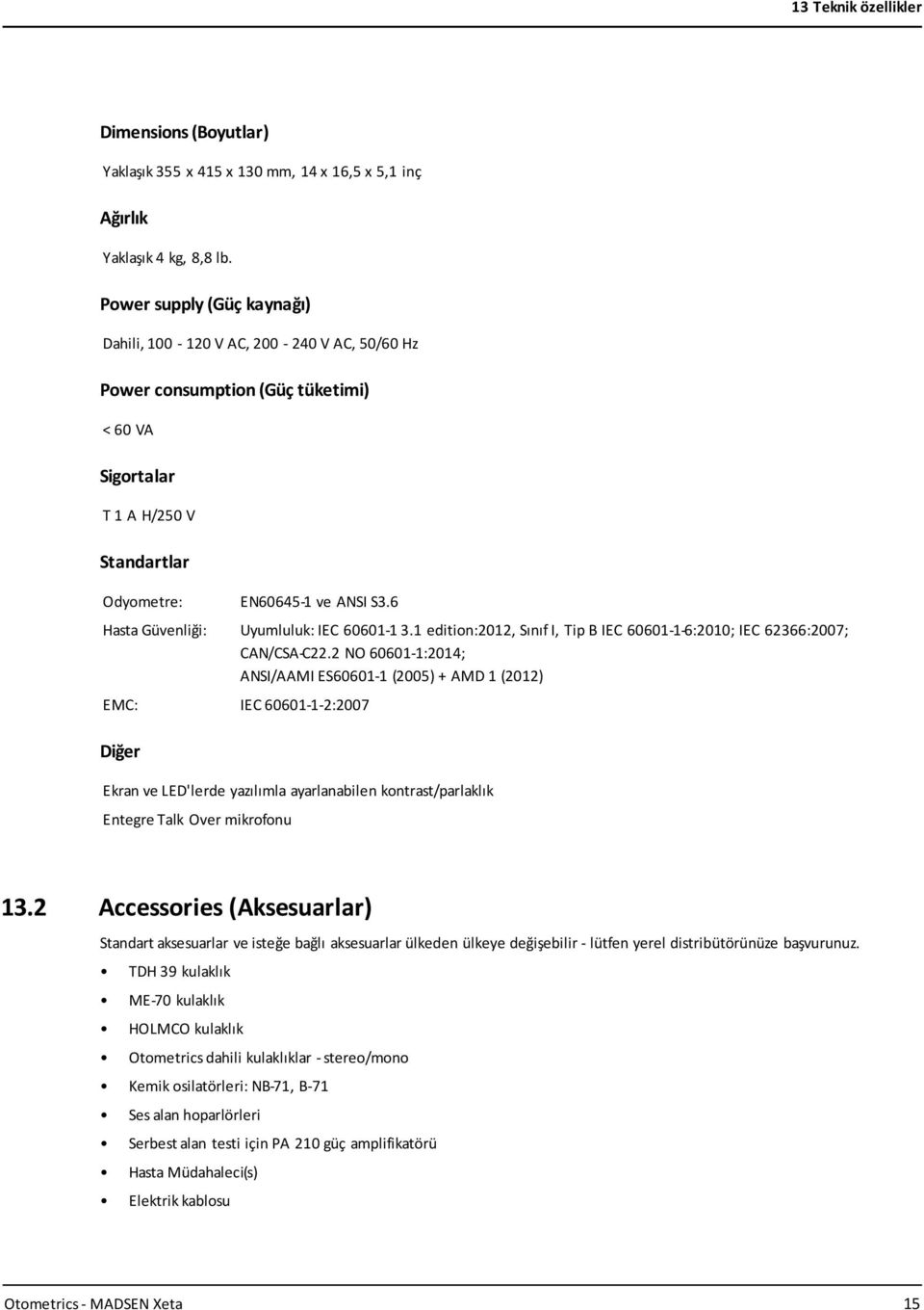 6 Hasta Güvenliği: Uyumluluk: IEC 60601-1 3.1 edition:2012, Sınıf I, Tip B IEC 60601-1-6:2010; IEC 62366:2007; CAN/CSA-C22.