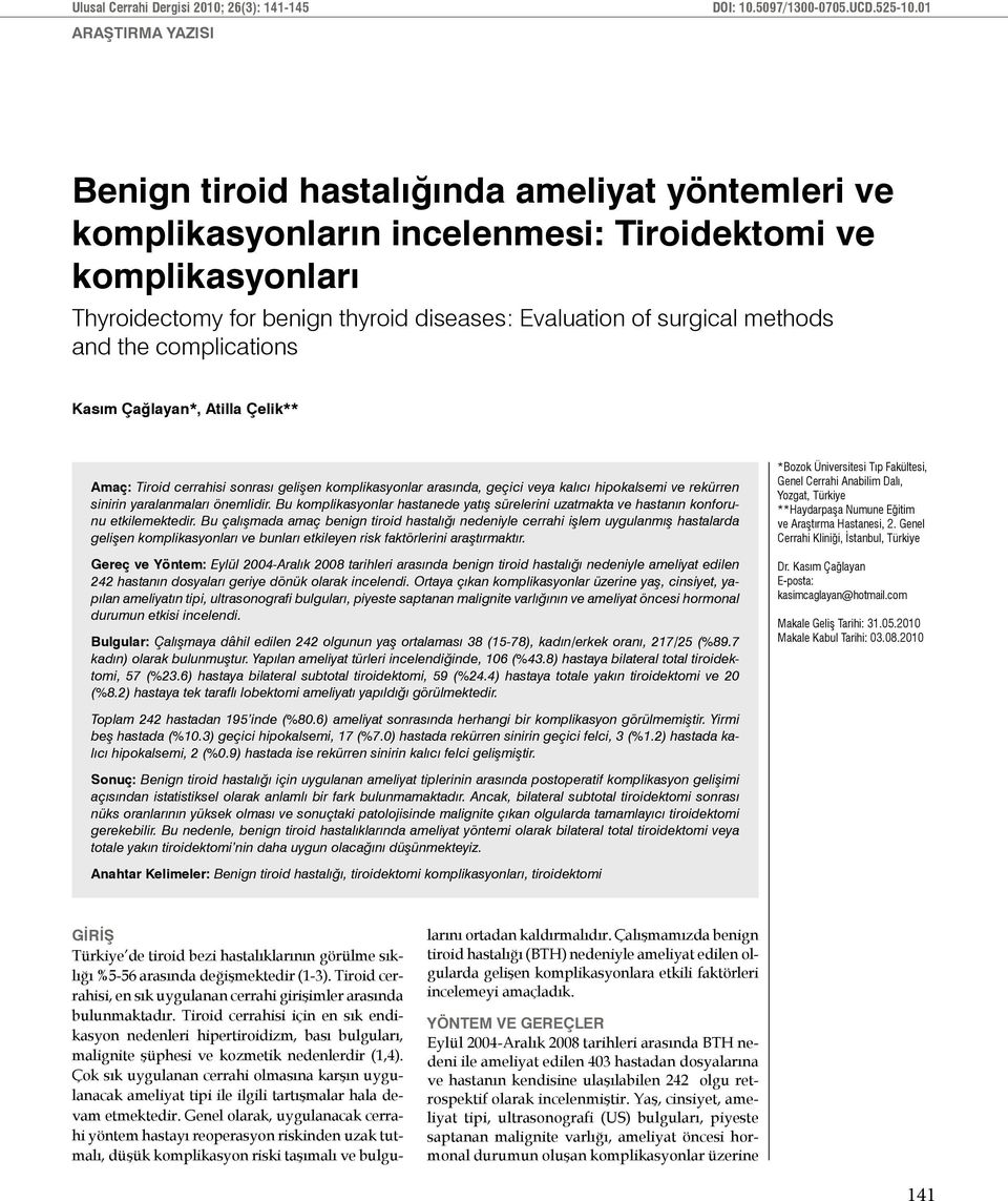 complications Kasım Çağlayan*, Atilla Çelik** Amaç: Tiroid cerrahisi sonrası gelişen komplikasyonlar arasında, geçici veya kalıcı hipokalsemi ve rekürren sinirin yaralanmaları önemlidir.