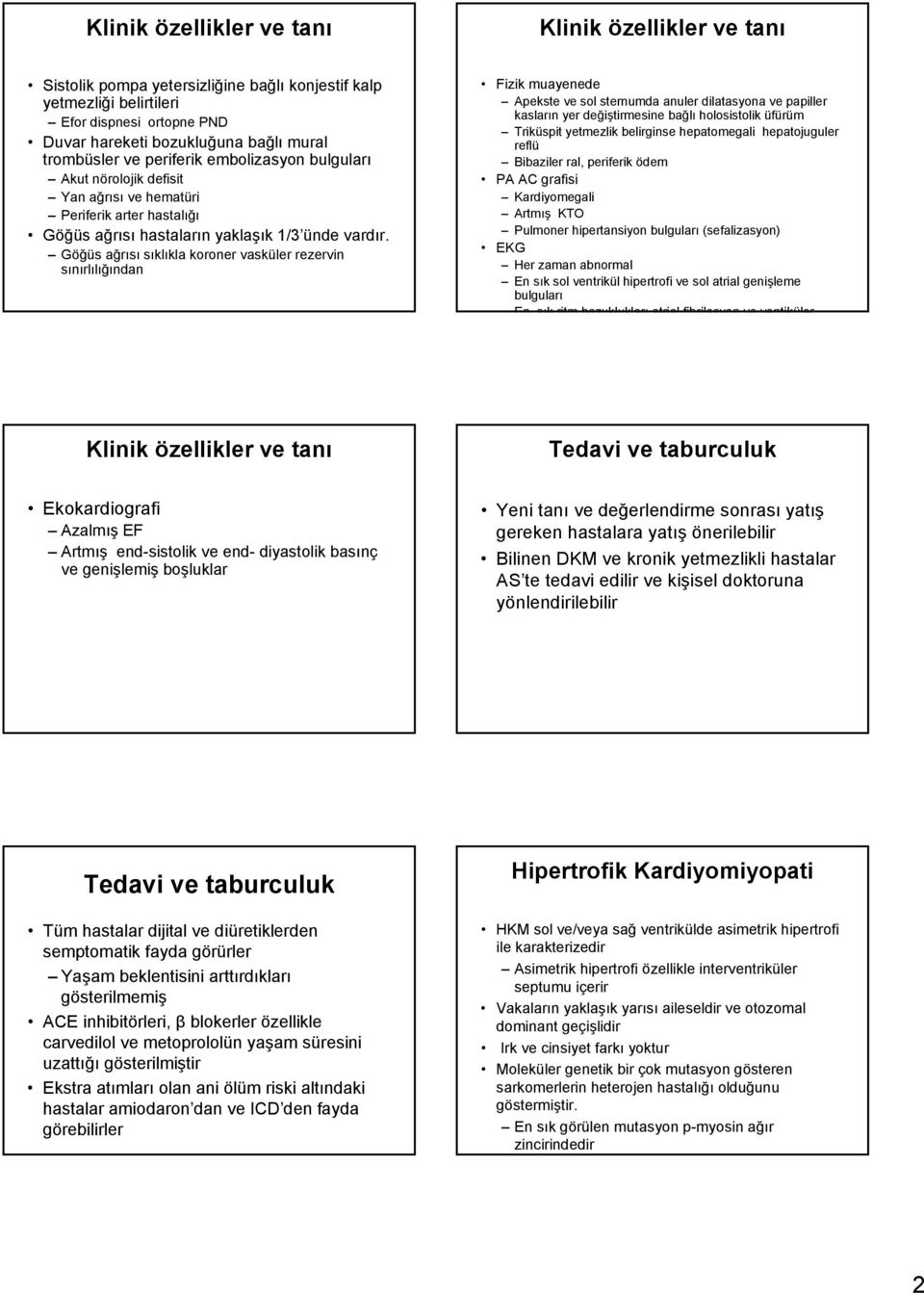 Göğüs ağrısı sıklıkla koroner vasküler rezervin sınırlılığından Fizik muayenede Apekste ve sol sternumda anuler dilatasyona ve papiller kasların yer değiştirmesine bağlı holosistolik üfürüm Triküspit