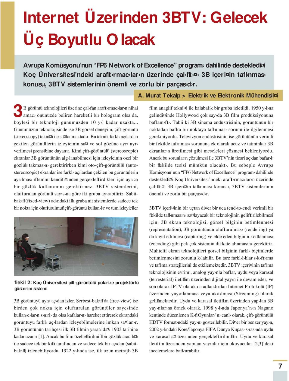 Murat Tekalp > Elektrik ve Elektronik Mühendisli i 3B görüntü teknolojileri üzerine çal flan araflt rmac lar n nihai amac önünüzde beliren hareketli bir hologram olsa da, böylesi bir teknoloji