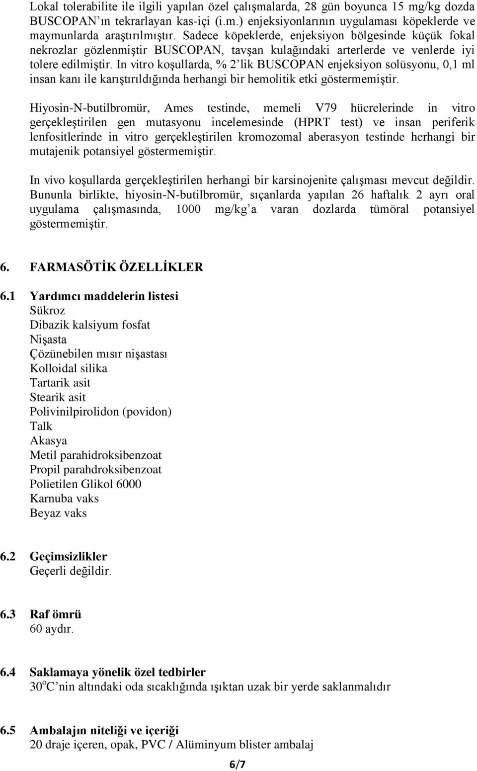 In vitro koşullarda, % 2 lik BUSCOPAN enjeksiyon solüsyonu, 0,1 ml insan kanı ile karıştırıldığında herhangi bir hemolitik etki göstermemiştir.