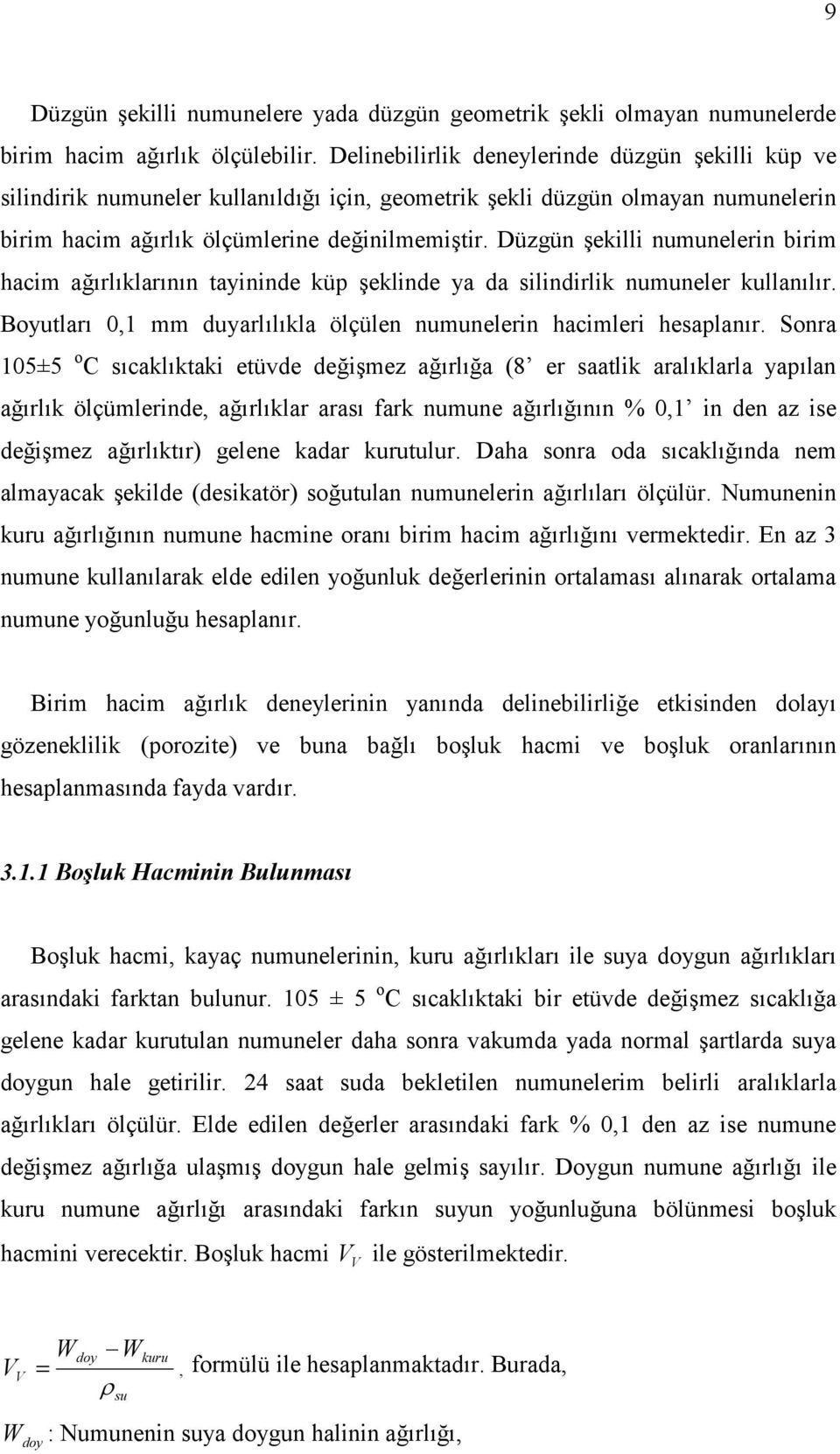 Düzgün ekilli numunelerin birim hacim arlklarnn tayininde küp eklinde ya da silindirlik numuneler kullanlr. Boyutlar 0,1 mm duyarllkla ölçülen numunelerin hacimleri hesaplanr.