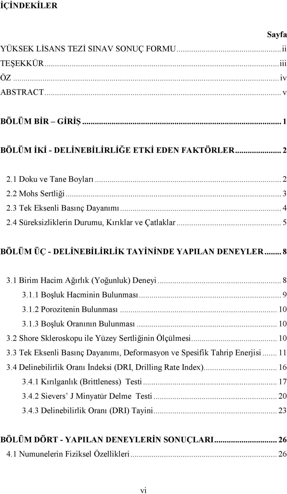 .. 9 3.1.2 Porozitenin Bulunmas... 10 3.1.3 Boluk Orannn Bulunmas... 10 3.2 Shore Skleroskopu ile Yüzey Sertliinin Ölçülmesi... 10 3.3 Tek Eksenli Basnç Dayanm, Deformasyon ve Spesifik Tahrip Enerjisi.