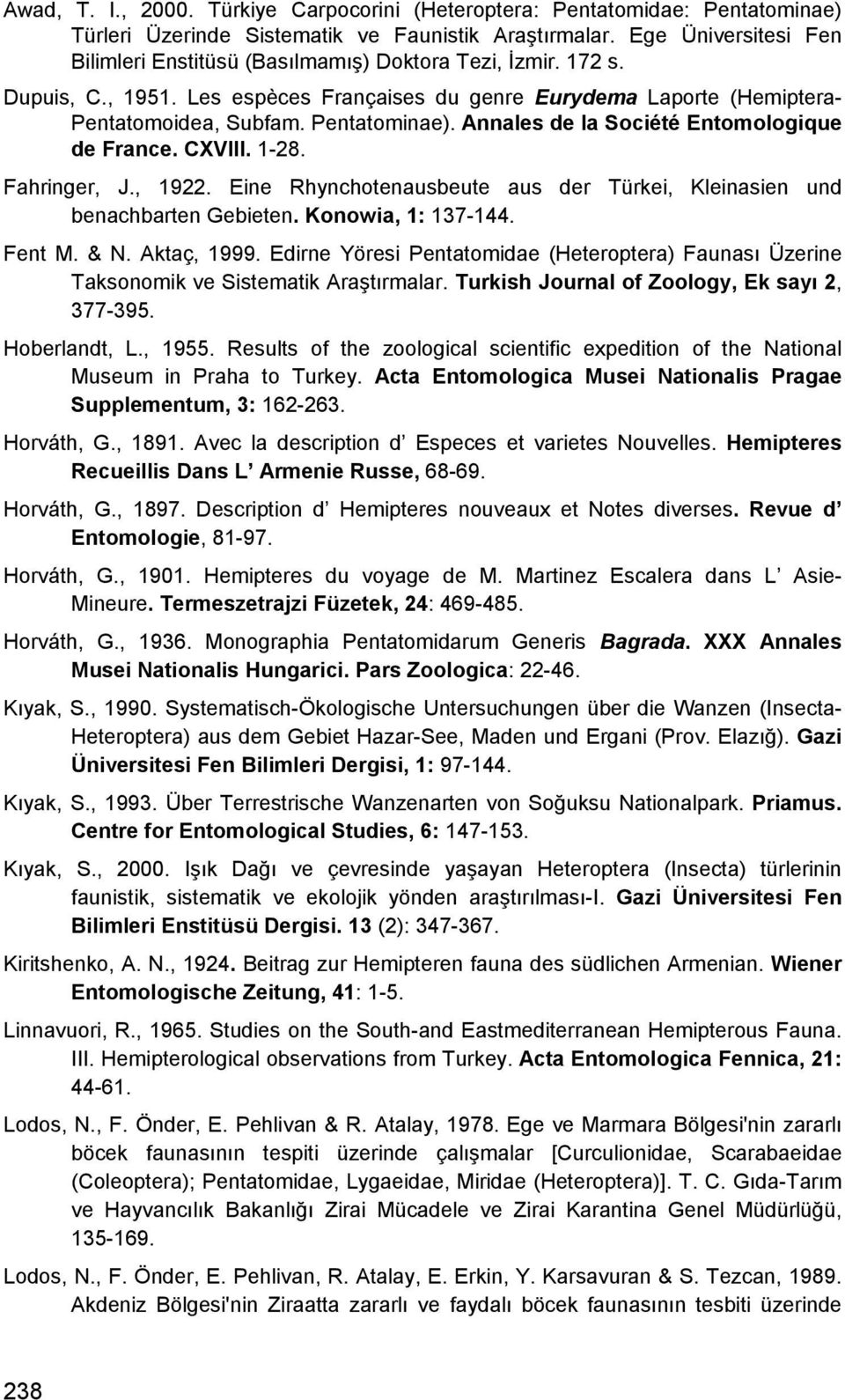 Annales de la Société Entomologique de France. CXVIII. 1-28. Fahringer, J., 1922. Eine Rhynchotenausbeute aus der Türkei, Kleinasien und benachbarten Gebieten. Konowia, 1: 137-144. Fent M. & N.