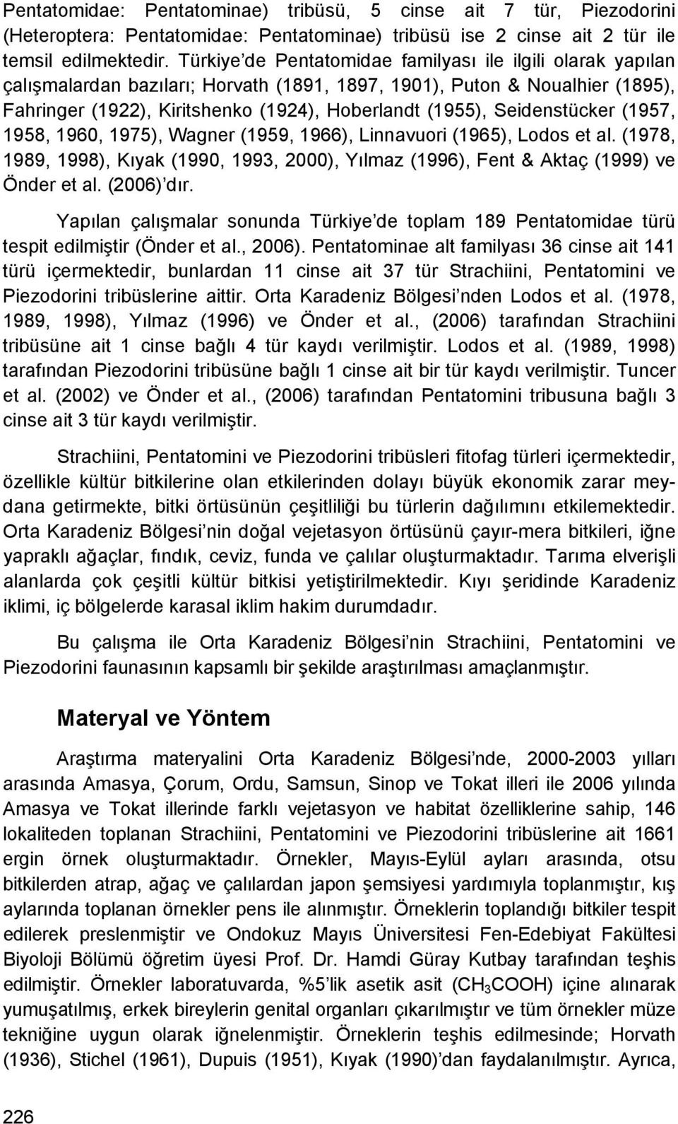 Seidenstücker (1957, 1958, 1960, 1975), Wagner (1959, 1966), Linnavuori (1965), Lodos et al. (1978, 1989, 1998), Kıyak (1990, 1993, 2000), Yılmaz (1996), Fent & Aktaç (1999) ve Önder et al.