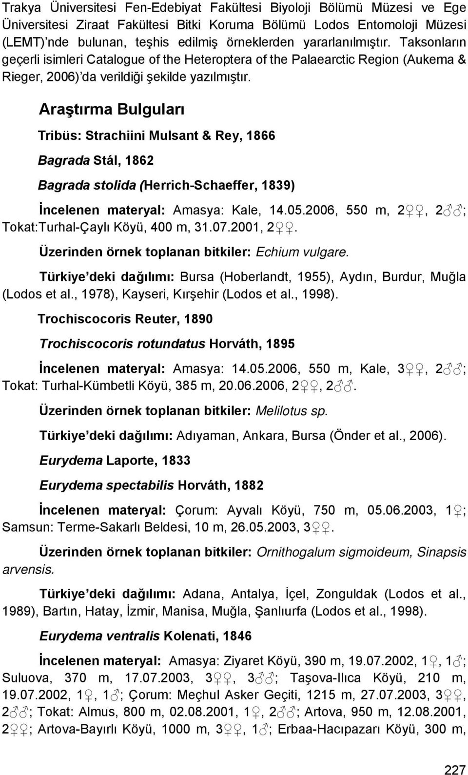 Araştırma Bulguları Tribüs: Strachiini Mulsant & Rey, 1866 Bagrada Stál, 1862 Bagrada stolida (Herrich-Schaeffer, 1839) İncelenen materyal: Amasya: Kale, 14.05.