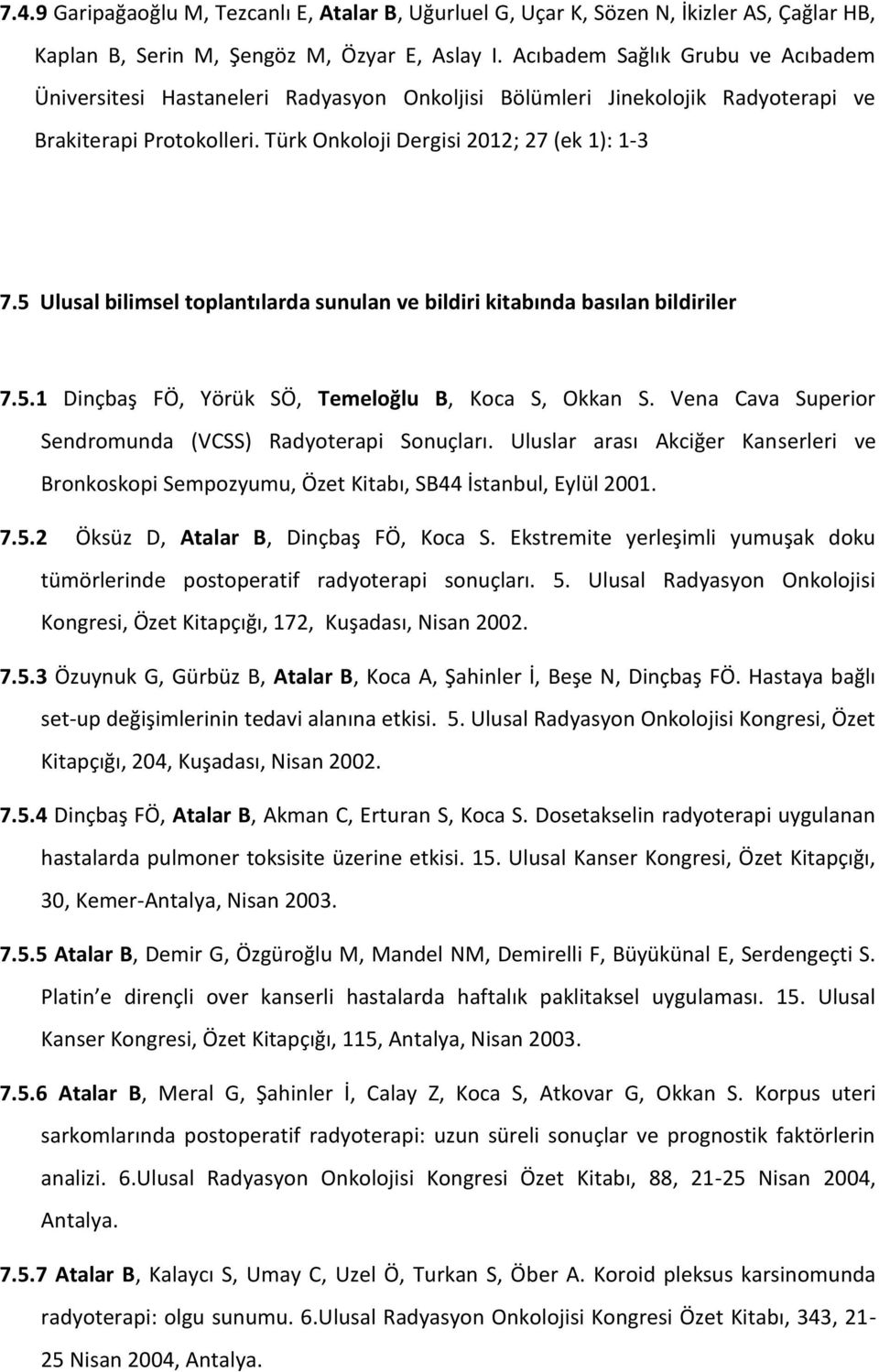 5 Ulusal bilimsel toplantılarda sunulan ve bildiri kitabında basılan bildiriler 7.5.1 Dinçbaş FÖ, Yörük SÖ, Temeloğlu B, Koca S, Okkan S. Vena Cava Superior Sendromunda (VCSS) Radyoterapi Sonuçları.