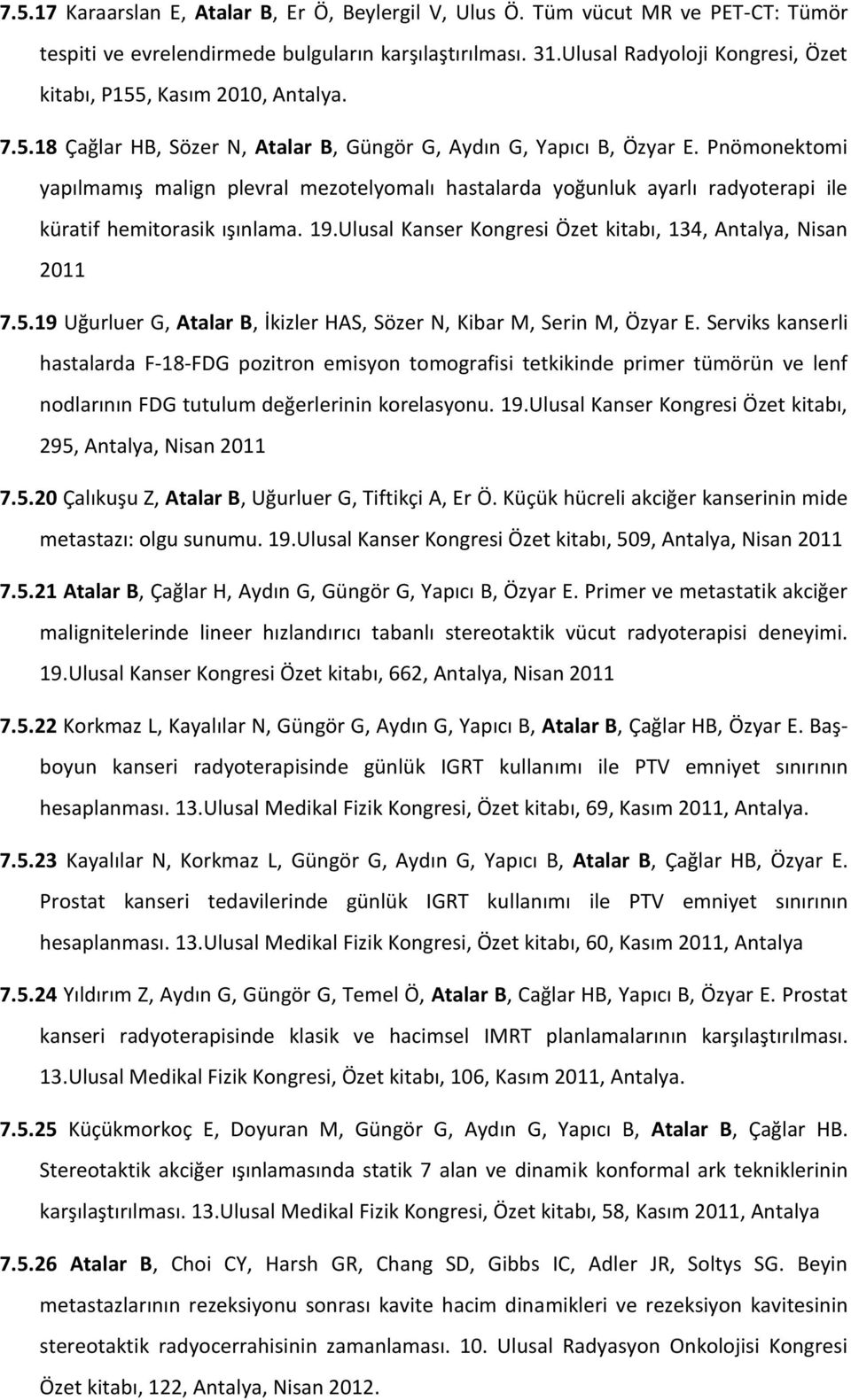 Pnömonektomi yapılmamış malign plevral mezotelyomalı hastalarda yoğunluk ayarlı radyoterapi ile küratif hemitorasik ışınlama. 19.Ulusal Kanser Kongresi Özet kitabı, 134, Antalya, Nisan 2011 7.5.