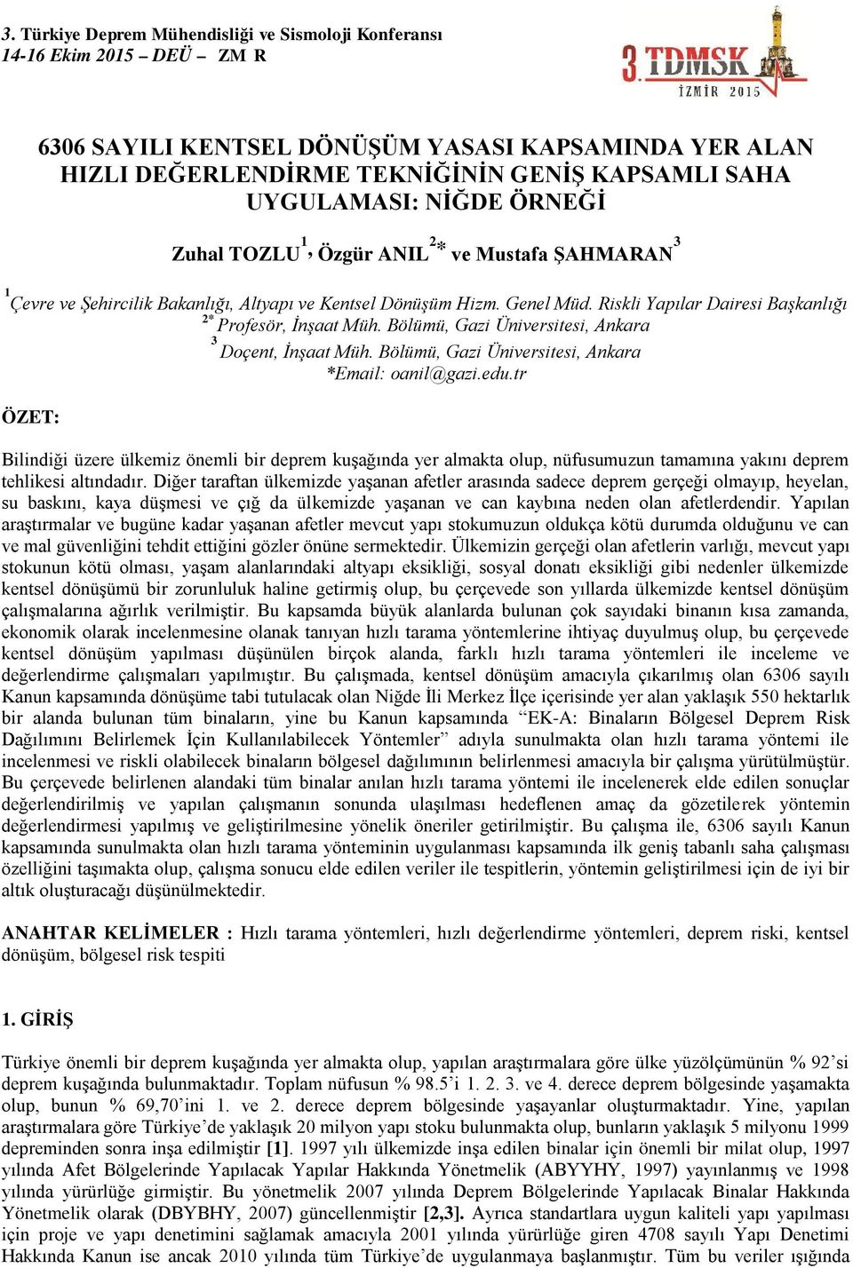 Bölümü, Gazi Üniversitesi, Ankara *Email: oanil@gazi.edu.tr Bilindiği üzere ülkemiz önemli bir deprem kuşağında yer almakta olup, nüfusumuzun tamamına yakını deprem tehlikesi altındadır.