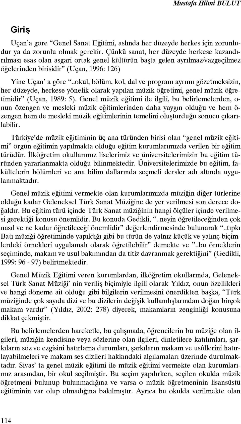 .okul, bölüm, kol, dal ve program ayrımı gözetmeksizin, her düzeyde, herkese yönelik olarak yapılan müzik öğretimi, genel müzik öğretimidir (Uçan, 1989: 5).